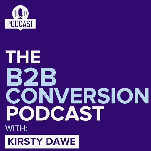 The B2B Conversion Podcast Podcast Por Kirsty Dawe arte de portada