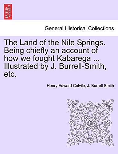 The Land of the Nile Springs. Being Chiefly an Account of How We Fought Kabarega ... Illustrated by J. Burrell-Smith, Etc.