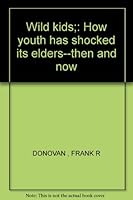 Wild kids;: How youth has shocked its elders--then and now B0006BR2C2 Book Cover