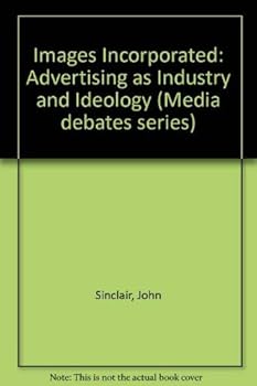 Images Incorporated: Advertising As Industry and Ideology (Media Debates)