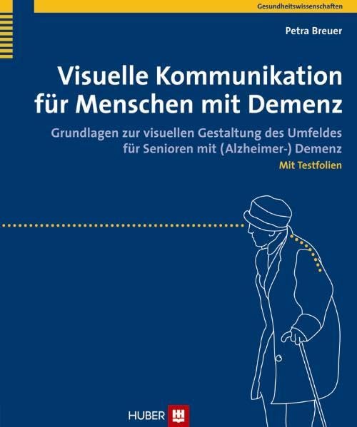 Visuelle Kommunikation für Menschen mit Demenz: Grundlagen zur visuellen Gestaltung des Umfeldes für Senioren mit (Alzheimer-) Demenz