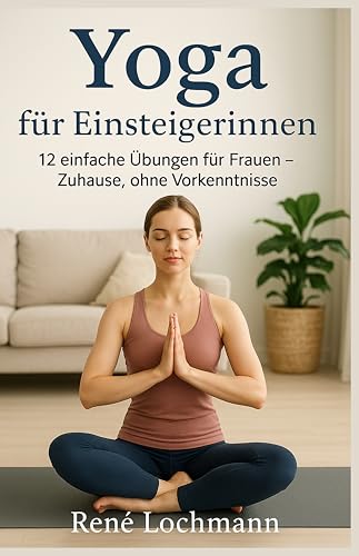 Yoga für Einsteigerinnen: 12 einfache Übungen für Frauen – Zuhause, ohne Vorkenntnisse