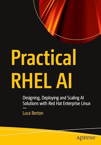 Practical RHEL AI: Designing, Deploying and Scaling AI Solutions with Red Hat Enterprise Linux