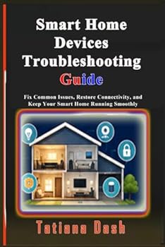 Paperback Smart Home Devices Troubleshooting Guide: Fix Common Issues, Restore Connectivity, and Keep Your Smart Home Running Smoothly Book