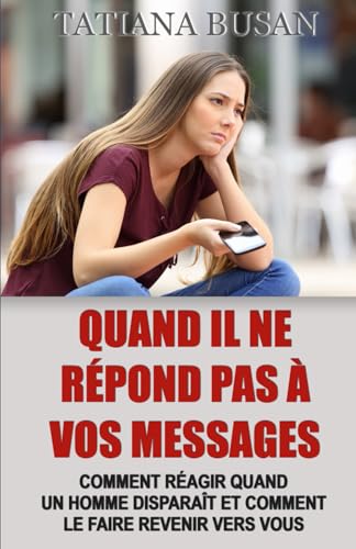 Quand il ne répond pas à vos messages: Que faire lorsqu’il ne vous envoie pas de messages; Comment réagir lorsqu’il vous ignore; Que faire s’il s’éloigne;...