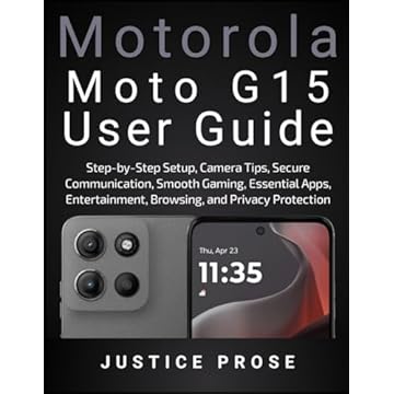 Motorola Moto G15 User Guide: Step-by-Step Setup, Camera Tips, Secure Communication, Smooth Gaming, Essential Apps, Entertainment, Browsing, and Privacy Protection