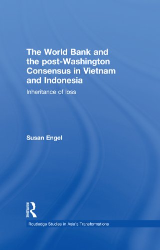 The World Bank and the post-Washington Consensus in Vietnam and Indonesia: Inheritance of Loss (Routledge Studies in Asia's Transformations)