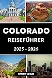 COLORADO REISEFÜHRER 2025–2026: Planen Sie das Abenteuer Ihres Lebens auf Amerikas Mountain Playground (German Edition)