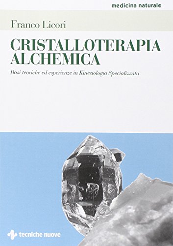 Cristalloterapia alchemica. Basi teoriche ed esperienze in kinesiologia specializzata
