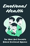 Emotional Health: The Ideas And Concepts Behind Emotional Hygiene (English Edition)