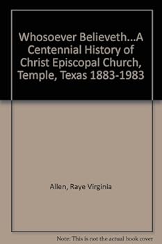 Hardcover Whosoever Believeth...A Centennial History of Christ Episcopal Church, Temple, Texas 1883-1983 Book