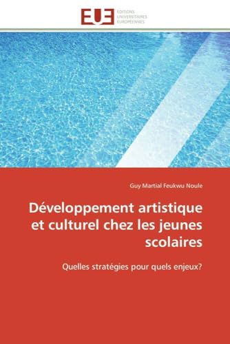 Développement artistique et culturel chez les jeunes scolaires: Quelles stratégies pour quels enjeux? (Omn.Univ.Europ.) (French Edition)
