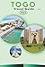 TOGO TRAVEL GUIDE 2026: Explore Top Attractions, Historic Landmarks, Vibrant Culture, Nature, local Cuisine, Maps, Festivals, Outdoor Adventures and Practical Tips for Every Travelers.