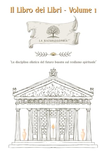  Il Libro dei Libri - Volume 1: La Naturosophia: la Disciplina olistica del futuro basata sul realismo spirituale