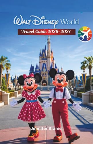WALT DISNEY WORLD TRAVEL GUIDE 2026-2027: Magic Kingdoms and Orlando Studios with Expert Tips, Crowd Strategies, and Step-by-Step Maps for First-Time and Returning Visitors