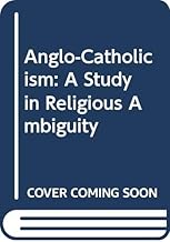 Anglo-Catholicism: A Study in Religious Ambiguity