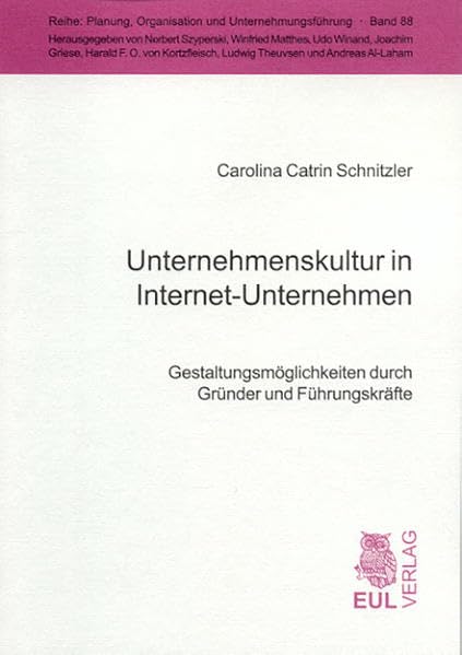 Unternehmenskultur in Internet-Unternehmen: Gestaltungsmöglichkeiten durch Gründer und Führungskräfte (Planung, Organisation und Unternehmungsführung)