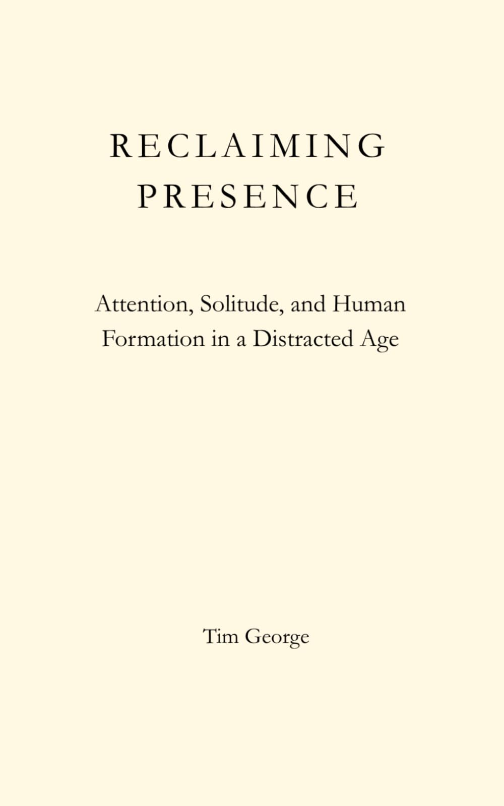 Reclaiming Presence: Attention, Solitude, and Human Formation in a Distracted Age