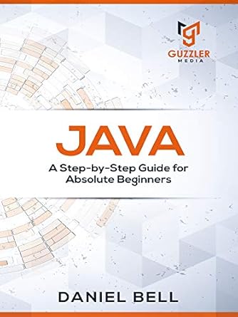 Java: A Step-by-Step Guide for Absolute Beginners 2, Daniel Bell, eBook ...
