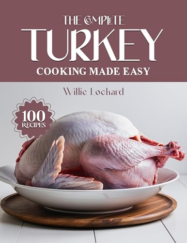 THE COMPLETE TURKEY COOKING MADE EASY: Juicy & Flavorful Recipes
