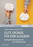 Gute Gründe für den Glauben: Apologetik: Überzeugend für Gott argumentieren: Arbeitsmaterial, um Glauben bei Skeptikern zu vertreten. Für ... & QR-Codes zu Kurzvorträgen (Serendipity)