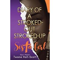 Diary of a Stroked-Out, Stroked-Up Sista Girl