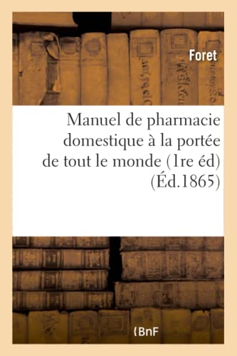 Manuel de Pharmacie Domestique À La Portée de Tout Le Monde, 1re Édition (Sciences) (French Edition)