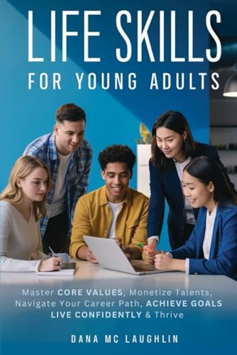 Life Skills For Young Adults: Master Core Values, Monetize Talents,