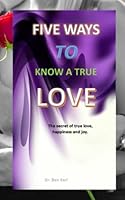 Five Ways to Know a True Love: The secret of true love, happiness and joy. B0BPVT1XYY Book Cover
