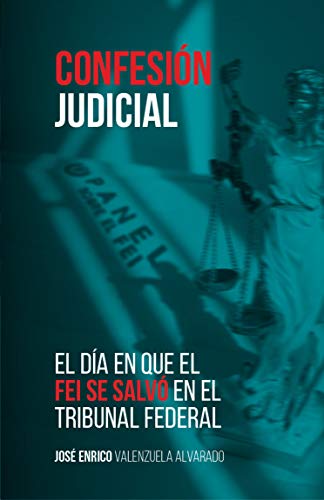 Confesión judicial: El día en que el FEI se salvó en el Tribunal Federal (Spanish Edition)