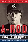 A-Rod: The Many Lives of Alex Rodriguez – A Tragic Biography of the Youngest to 500 Home Runs and His Steroid Scandal