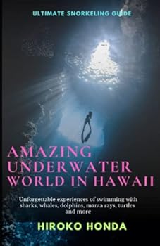 Amazing Underwater water world in Hawaii: Ultimate snorkeling guide on how to take a photos & videos, interact with dolphins, sharks, manta rays, turtles, school of fish and more