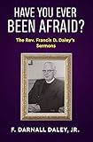 Have You Ever Been Afraid?: The Rev. Francis D. Daley's Sermons