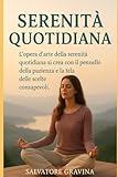 Serenità quotidiana: L’opera d’arte della serenità quotidiana si crea con il pennello della pazienza e la tela delle scelte consapevoli.