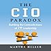 The CIO Paradox: Battling the Contradictions of IT Leadership