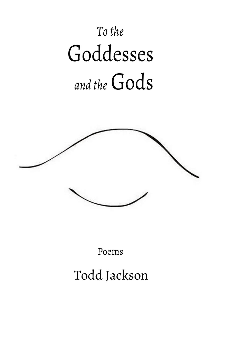 To the Goddesses and the Gods: Poems