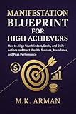 Manifestation Blueprint For High Achievers: How to Align Your Mindset, Goals, and Daily Actions to Attract Wealth, Success, Abundance, and Peak Performance (Never-Give-Up series Book 7)