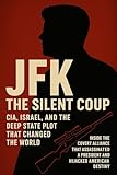 jfk: the silent coup : cia, israel, and the deep state plot that changed the world (english edition)