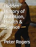 Hidden History of Nutrition, Health & Science