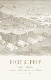 Fort Supply, Indian Territory: Frontier Outpost on the Plains
