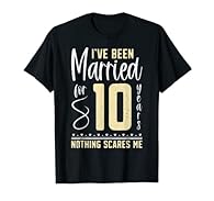 Funny 10th wedding anniversary top for couple wife husband to celebrate 10 years of marriage I've been married for 10 years nothing scares me makes a fun gag 10th anniversary party idea for him and her for 10 years together celebration Lightweight, C...