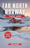 FAR NORTH NORWAY TRAVEL GUIDE 2025–2026: Discover Arctic Villages, Northern Lights, and Scenic Winter Adventures Above the Circle