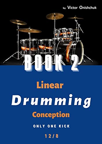 Linear D r u m m i n g Conception â€“ Book 2 â€“ 12/8 : - Â« Linear Drumming Exercises Â» - Â« Linear Drumming Scale Â» (Linear Drumming Conception - 4/4 - 12/8 - 5/4 - 7/4)