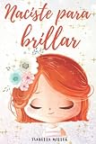  Naciste para brillar: Inspirador libro infatil para potenciar la autoestima de las niñas. Perfecto para niñas a partir de 6 años. (Libros motivacionales para niños y niñas)