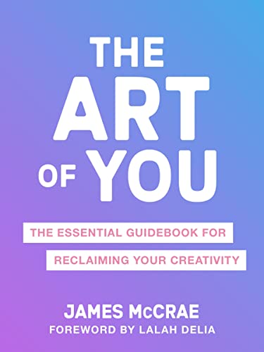 The Art of You: The Essential Guidebook for Reclaiming Your Creativity