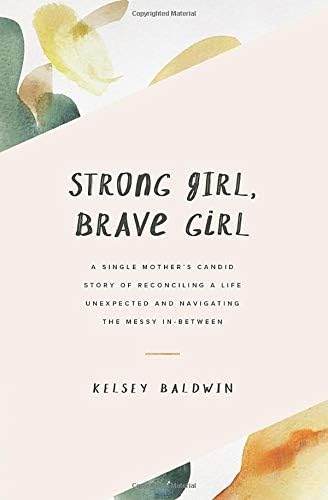Strong Girl, Brave Girl: A single mother's story of reconciling a life unexpected and navigating the messy in-between