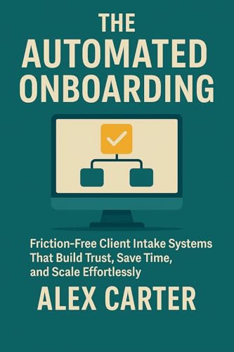 The Automated Onboarding: Friction-Free Client Intake Systems That Build Trust,