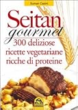 Seitan gourmet. 300 deliziose ricette con la carne vegetale (L' arte di cucinare)