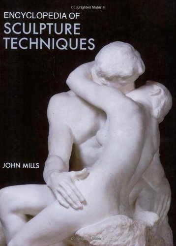 The Encyclopedia Of Sculpture Techniques by John Mills