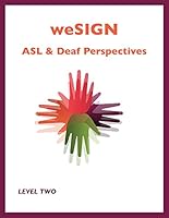 weSIGN: ASL & Deaf Perspectives (Level Two) which includes e-book access to short video clips of key vocabulary and examples of target grammar skills 1506698506 Book Cover